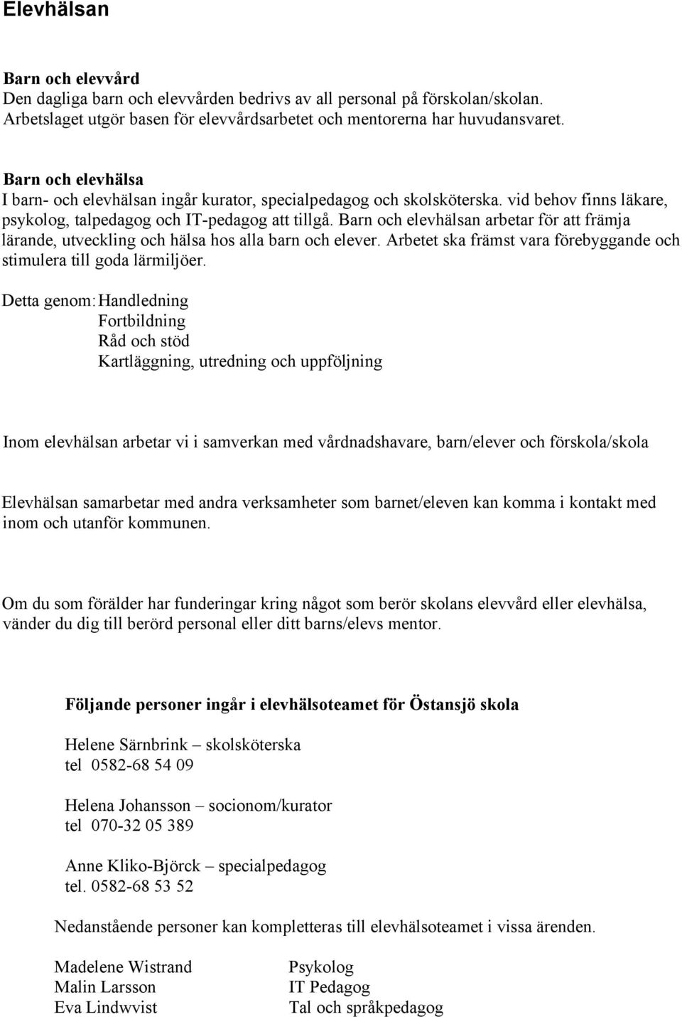 Barn och elevhälsan arbetar för att främja lärande, utveckling och hälsa hos alla barn och elever. Arbetet ska främst vara förebyggande och stimulera till goda lärmiljöer.