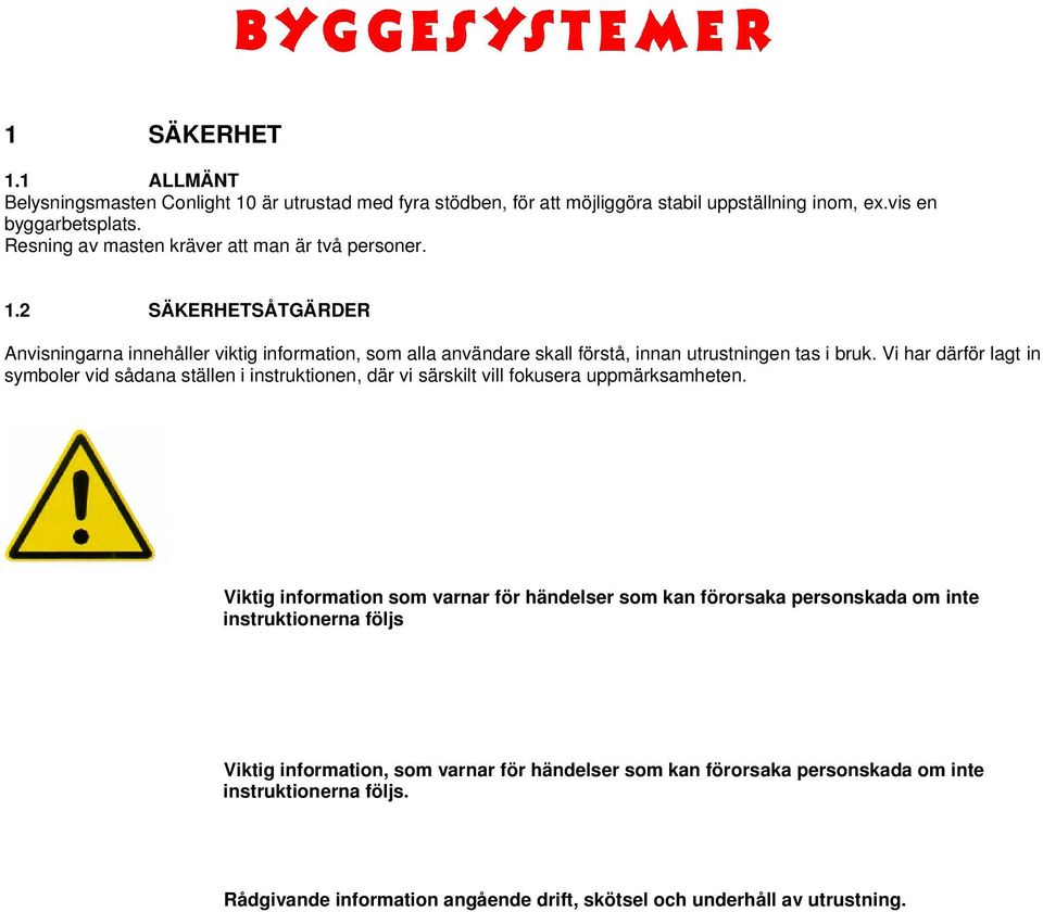 Vi har därför lagt in symboler vid sådana ställen i instruktionen, där vi särskilt vill fokusera uppmärksamheten.