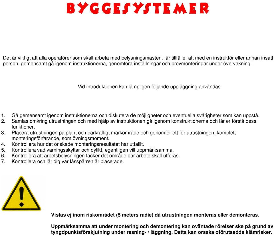 Gå gemensamt igenom instruktionerna och diskutera de möjligheter och eventuella svårigheter som kan uppstå. 2.