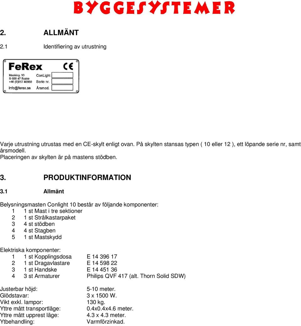 1 Allmänt Belysningsmasten Conlight 10 består av följande komponenter: 1 1 st Mast i tre sektioner 2 1 st Strålkastarpaket 3 4 st stödben 4 4 st Stagben 5 1 st Mastskydd Elektriska komponenter: 1