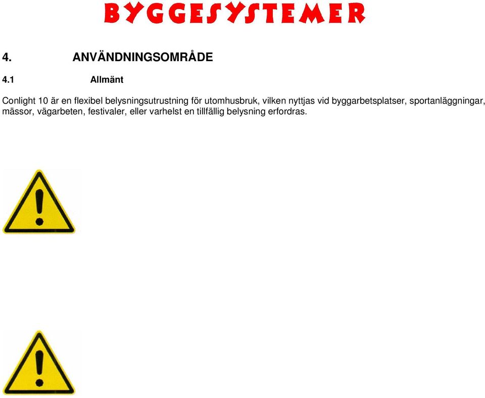 för utomhusbruk, vilken nyttjas vid byggarbetsplatser,