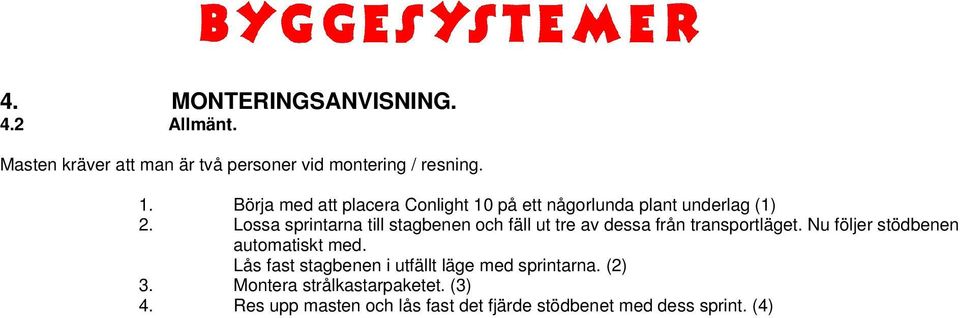 Lossa sprintarna till stagbenen och fäll ut tre av dessa från transportläget. Nu följer stödbenen automatiskt med.