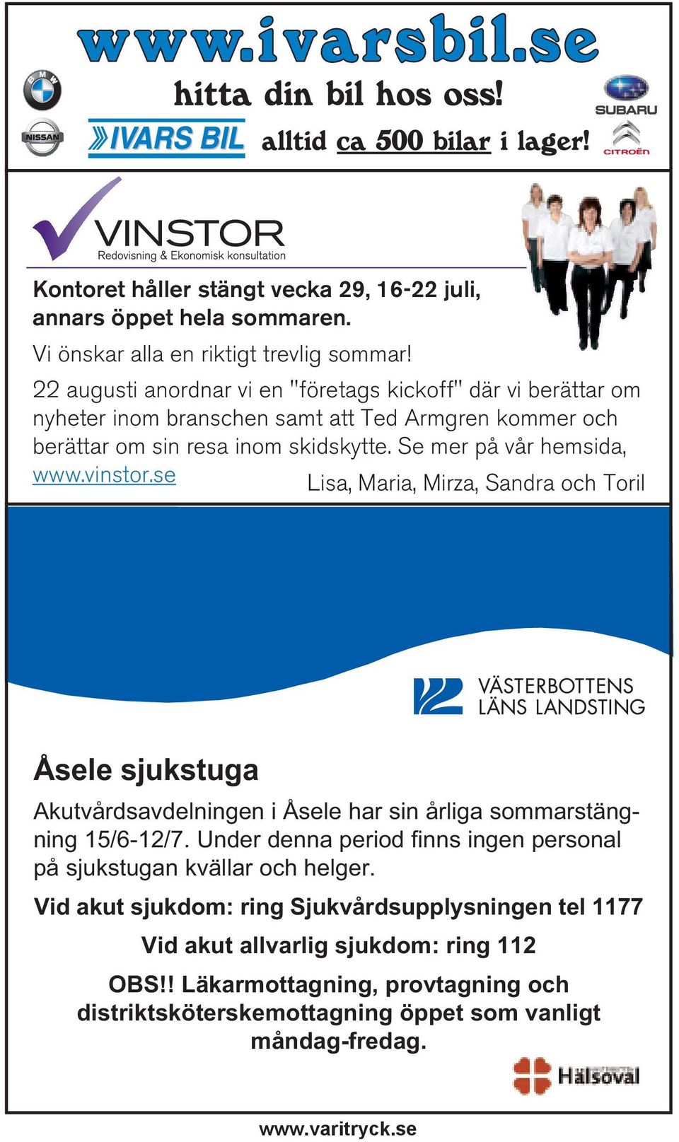 Se mer på vår hemsida, www.vinstor.se Lisa, Maria, Mirza, Sandra och Toril Åsele sjukstuga Akutvårdsavdelningen i Åsele har sin årliga sommarstängning 15/6-12/7.