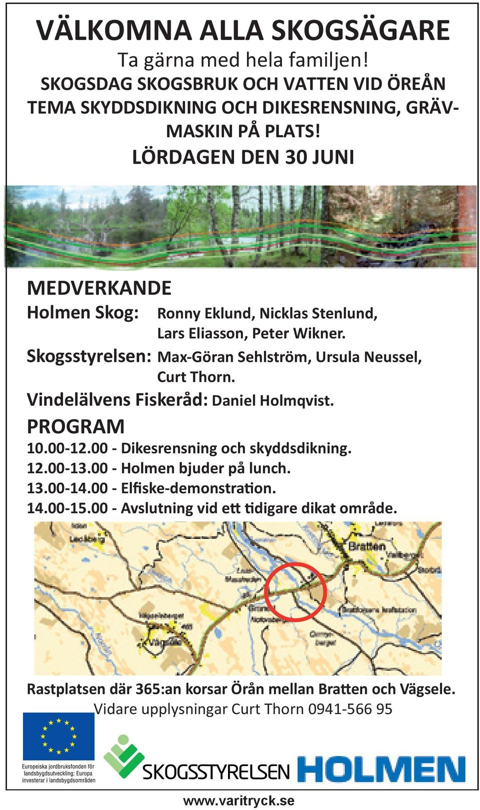 LÖRDAGEN DEN 30 JUNI MEDVERKANDE Holmen Skog: Ronny Eklund, Nicklas Stenlund, Lars Eliasson, Peter Wikner.