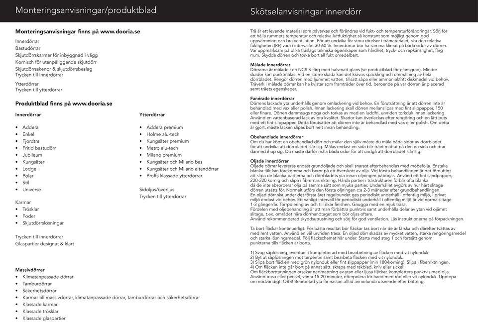 ytterdörrar Trä är ett levande material som påverkas och förändras vid fukt- och temperaturförändringar.