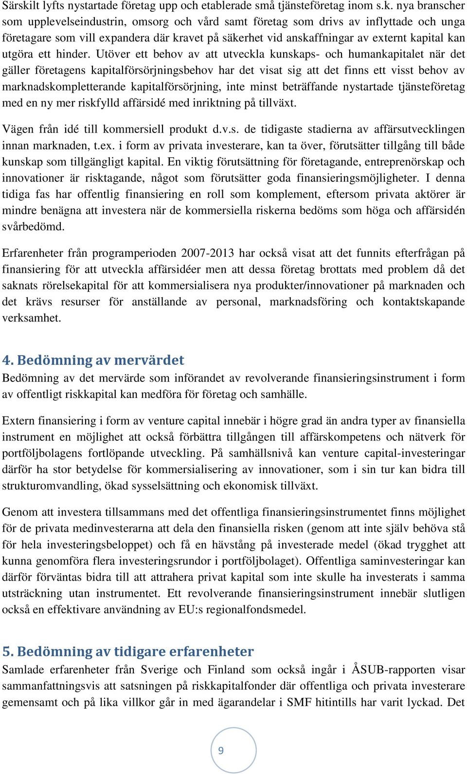 nya branscher som upplevelseindustrin, omsorg och vård samt företag som drivs av inflyttade och unga företagare som vill expandera där kravet på säkerhet vid anskaffningar av externt kapital kan