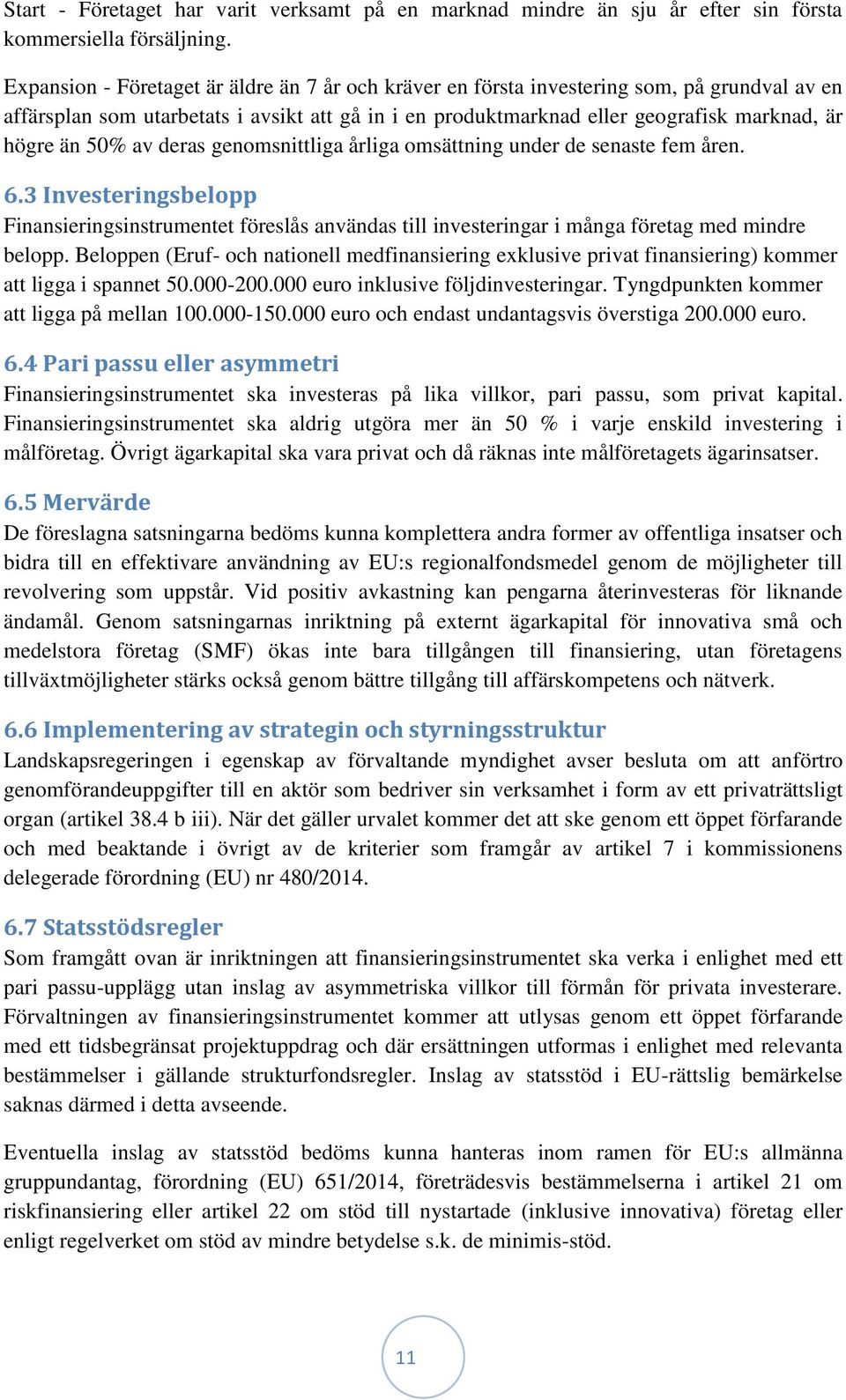 50% av deras genomsnittliga årliga omsättning under de senaste fem åren. 6.3 Investeringsbelopp Finansieringsinstrumentet föreslås användas till investeringar i många företag med mindre belopp.