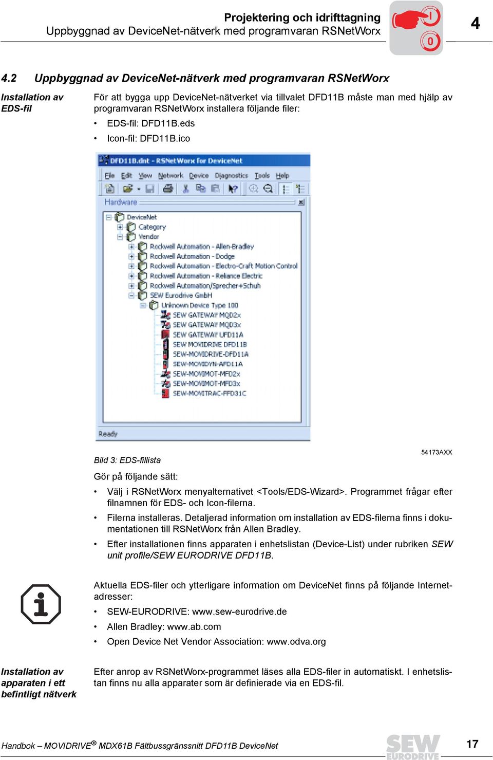 installera följande filer: EDS-fil: DFD11B.eds Icon-fil: DFD11B.ico Bild 3: EDS-fillista 54173AXX Gör på följande sätt: Välj i RSNetWorx menyalternativet <Tools/EDS-Wizard>.