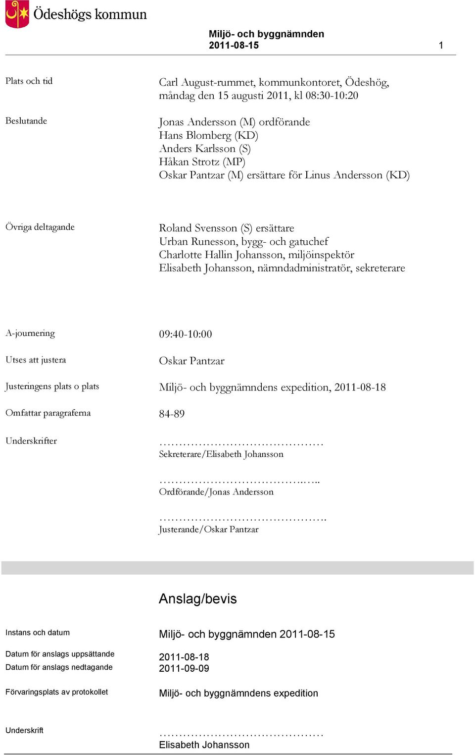 Elisabeth Johansson, nämndadministratör, sekreterare A-journering 09:40-10:00 Utses att justera Oskar Pantzar Justeringens plats o plats Miljö- och byggnämndens expedition, 2011-08-18 Omfattar