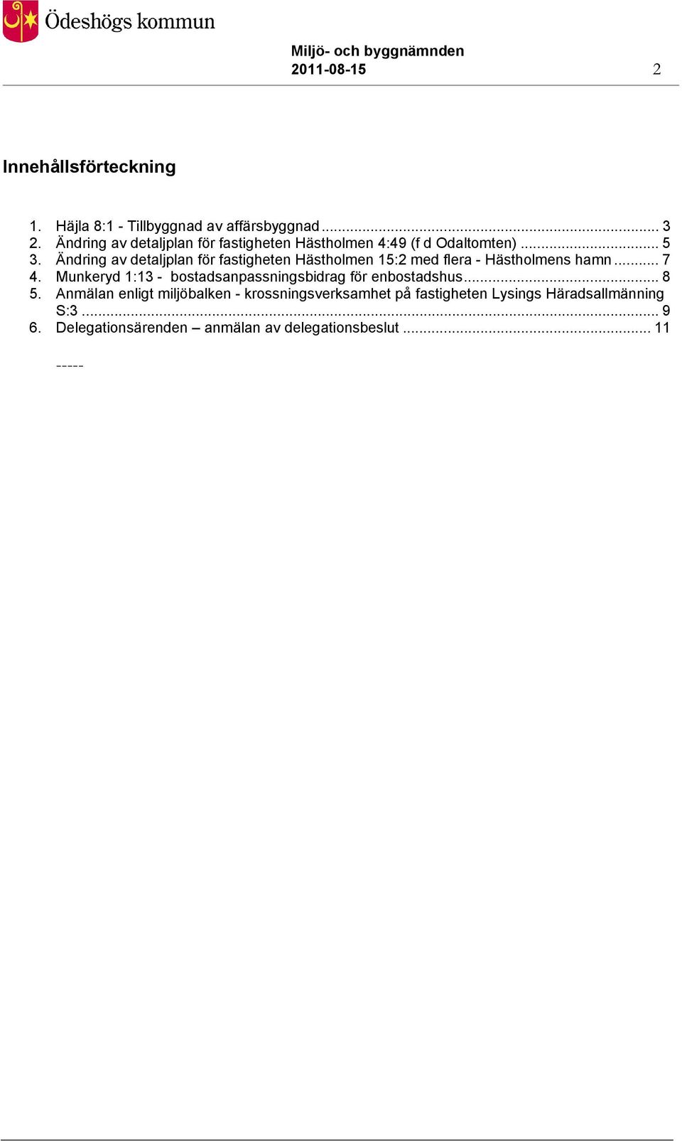 Ändring av detaljplan för fastigheten Hästholmen 15:2 med flera - Hästholmens hamn... 7 4.