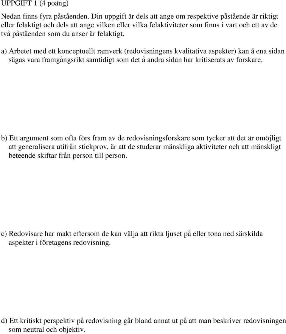 felaktigt. a) Arbetet med ett konceptuellt ramverk (redovisningens kvalitativa aspekter) kan å ena sidan sägas vara framgångsrikt samtidigt som det å andra sidan har kritiserats av forskare.