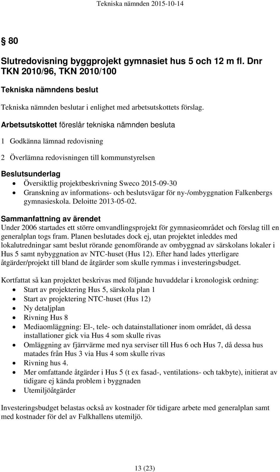 Granskning av informations- och beslutsvägar för ny-/ombyggnation Falkenbergs gymnasieskola. Deloitte 2013-05-02.