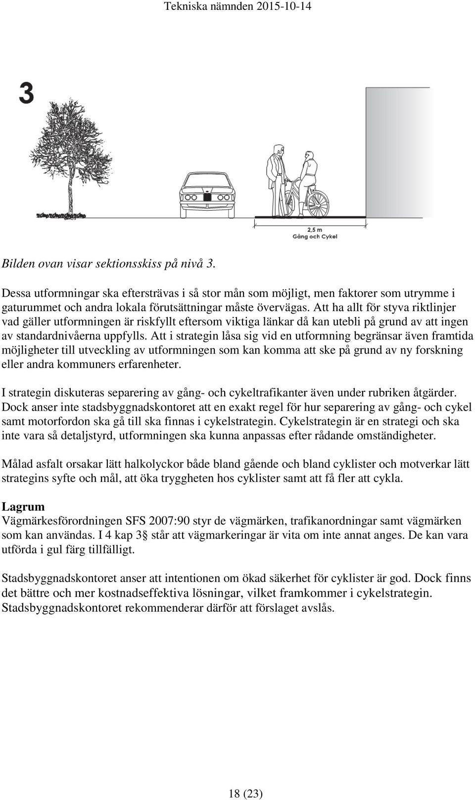 Att i strategin låsa sig vid en utformning begränsar även framtida möjligheter till utveckling av utformningen som kan komma att ske på grund av ny forskning eller andra kommuners erfarenheter.