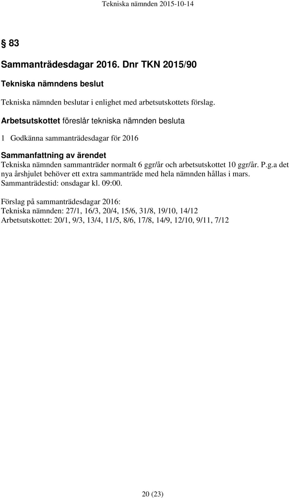 ggr/år och arbetsutskottet 10 ggr/år. P.g.a det nya årshjulet behöver ett extra sammanträde med hela nämnden hållas i mars. Sammanträdestid: onsdagar kl.