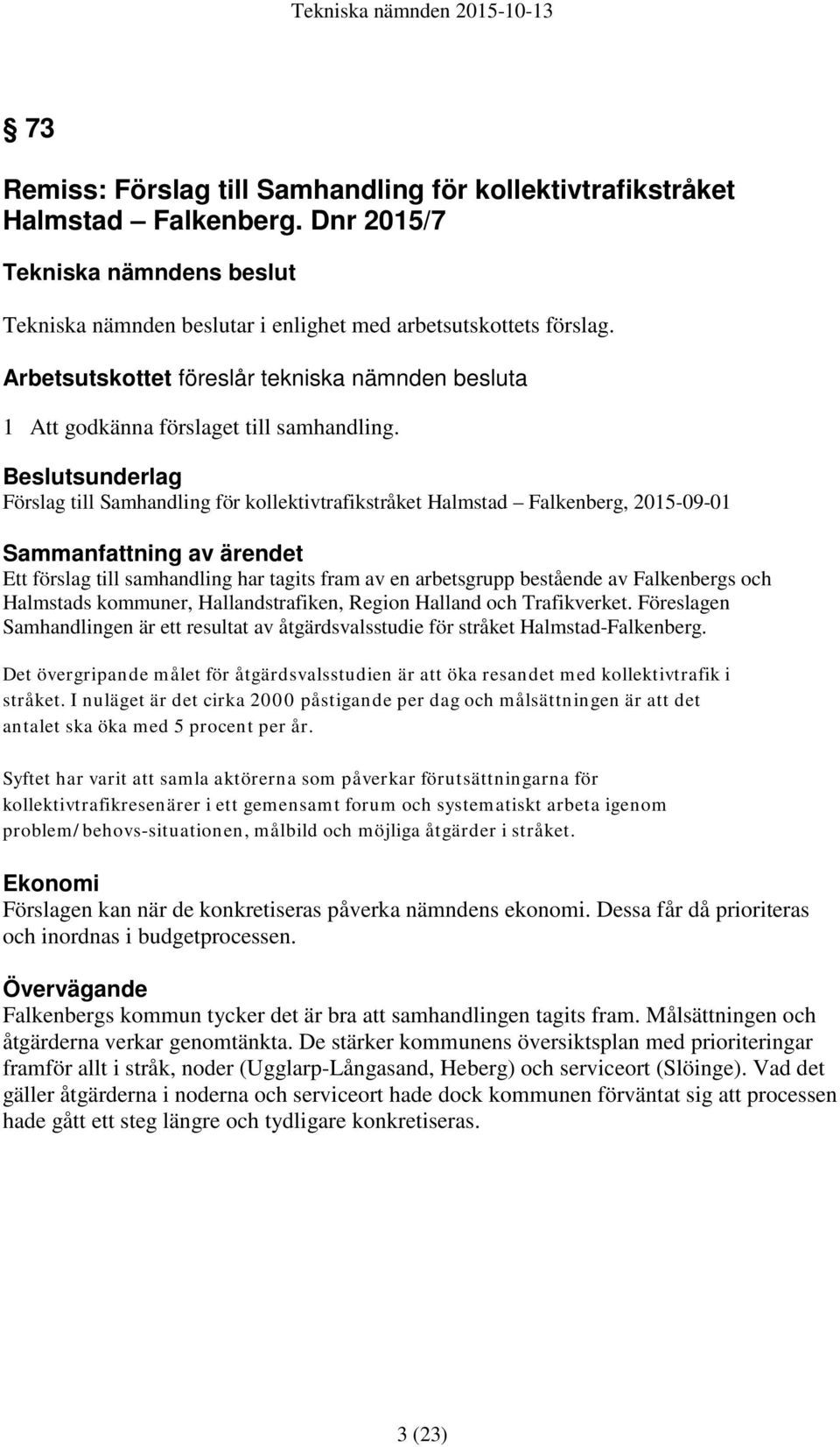 Beslutsunderlag Förslag till Samhandling för kollektivtrafikstråket Halmstad Falkenberg, 2015-09-01 Sammanfattning av ärendet Ett förslag till samhandling har tagits fram av en arbetsgrupp bestående