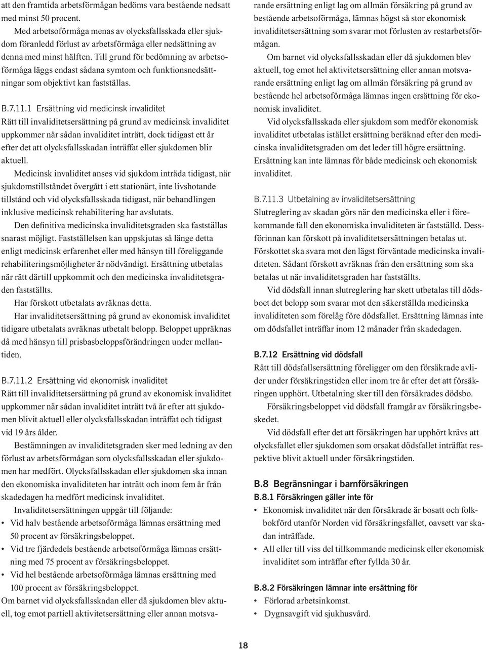 Till grund för bedömning av arbetsoförmåga läggs endast sådana symtom och funktionsnedsättningar som objektivt kan fastställas. B.7.11.