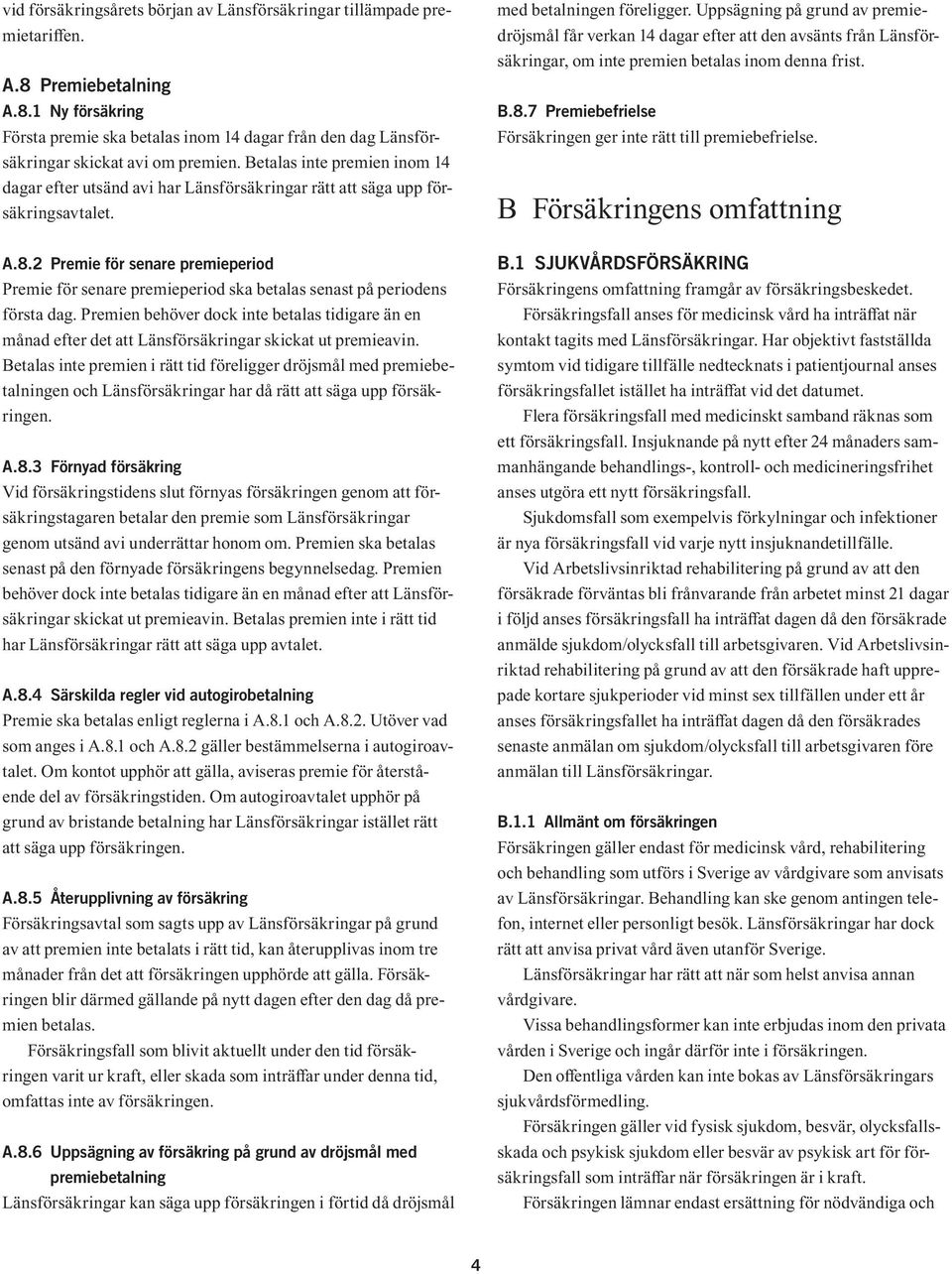 2 Premie för senare premieperiod Premie för senare premieperiod ska betalas senast på periodens första dag.