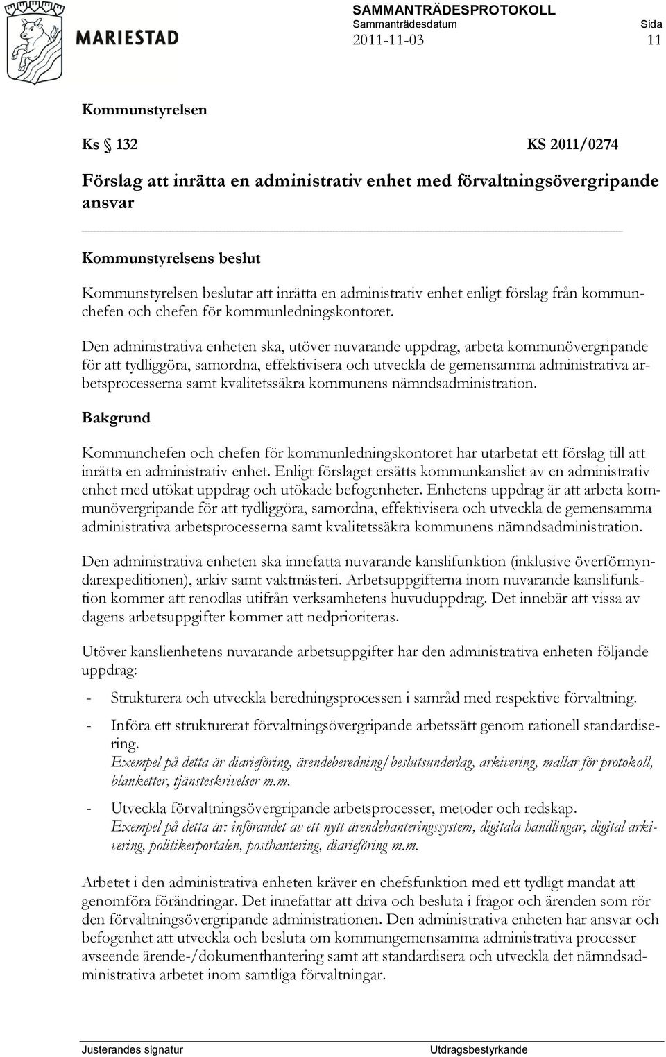 Den administrativa enheten ska, utöver nuvarande uppdrag, arbeta kommunövergripande för att tydliggöra, samordna, effektivisera och utveckla de gemensamma administrativa arbetsprocesserna samt