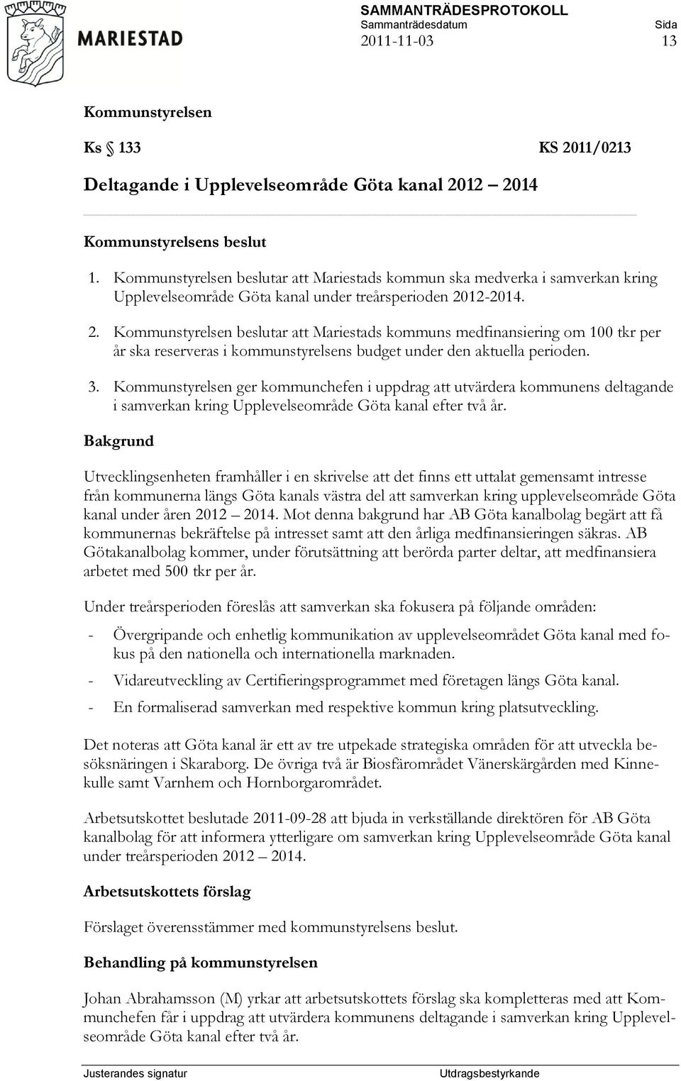 12-2014. 2. beslutar att Mariestads kommuns medfinansiering om 100 tkr per år ska reserveras i kommunstyrelsens budget under den aktuella perioden. 3.