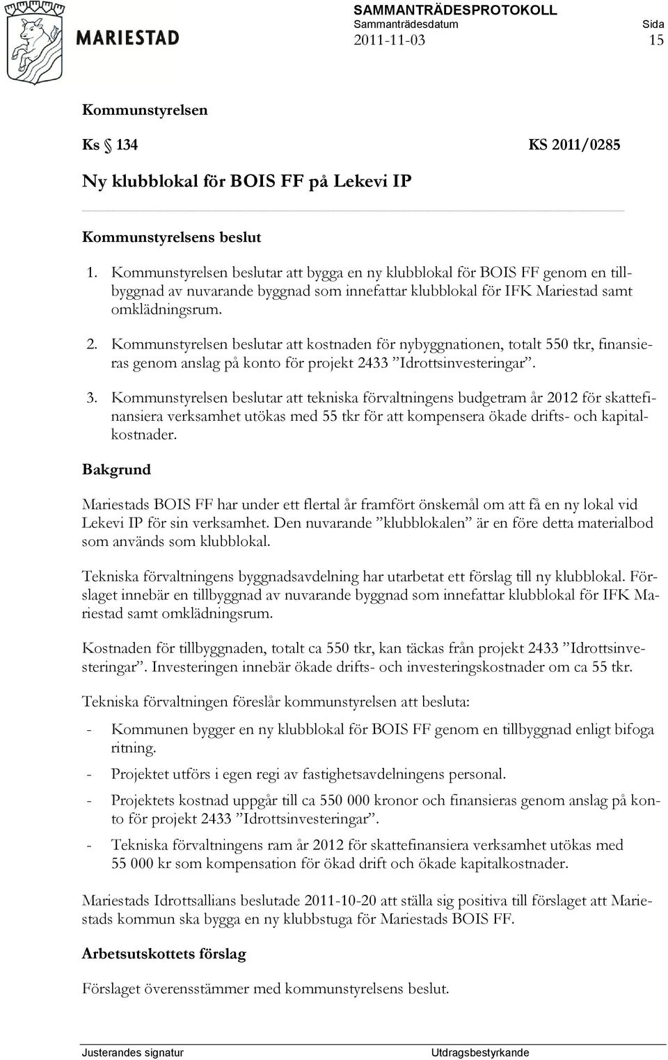 beslutar att kostnaden för nybyggnationen, totalt 550 tkr, finansieras genom anslag på konto för projekt 2433 Idrottsinvesteringar. 3.