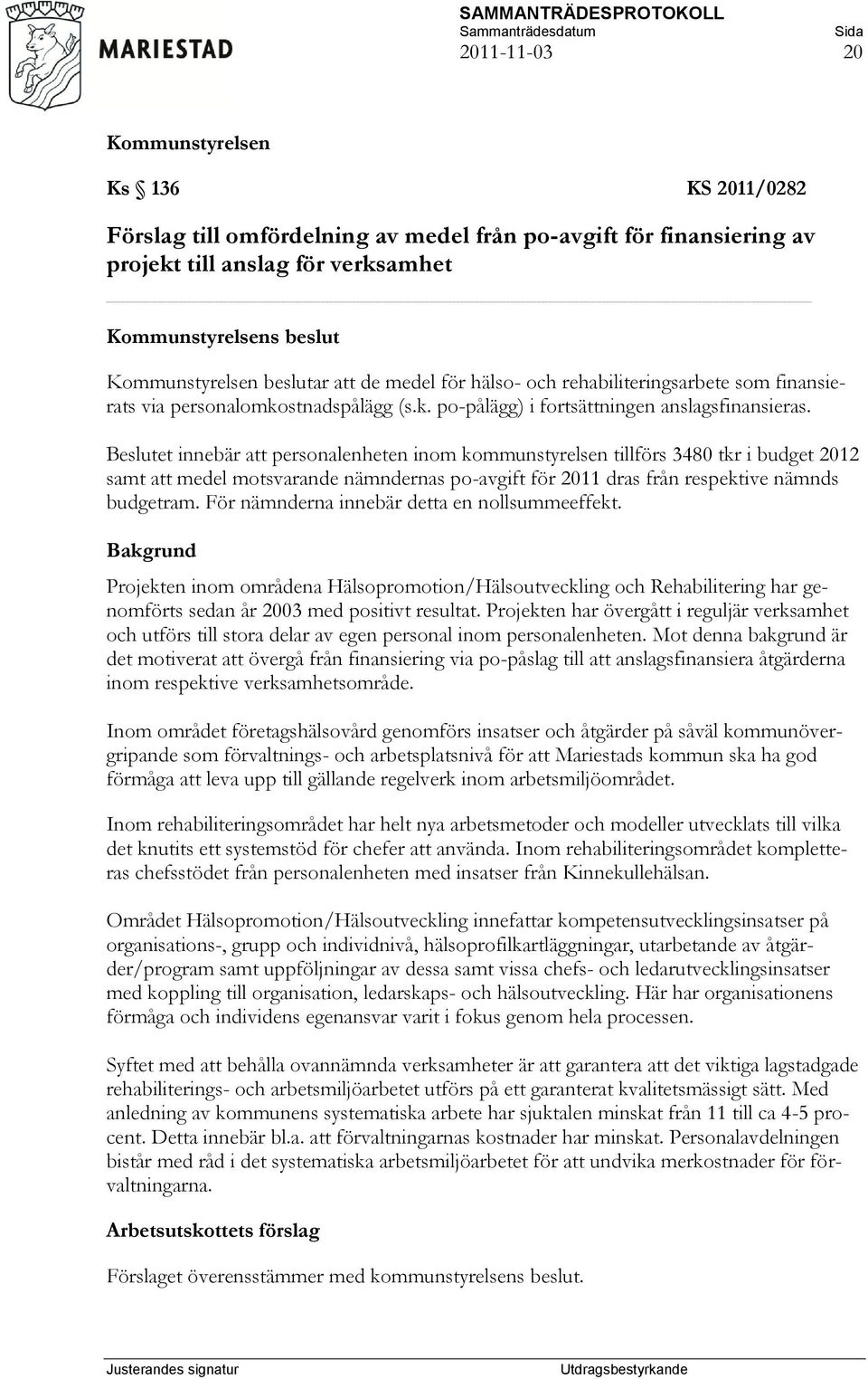 Beslutet innebär att personalenheten inom kommunstyrelsen tillförs 3480 tkr i budget 2012 samt att medel motsvarande nämndernas po-avgift för 2011 dras från respektive nämnds budgetram.