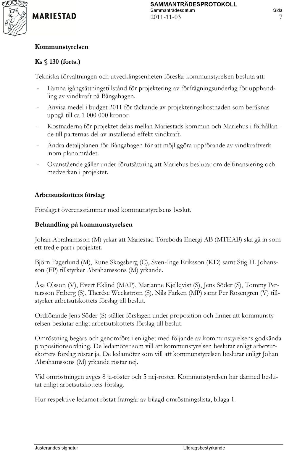 Bångahagen. - Anvisa medel i budget 2011 för täckande av projekteringskostnaden som beräknas uppgå till ca 1 000 000 kronor.