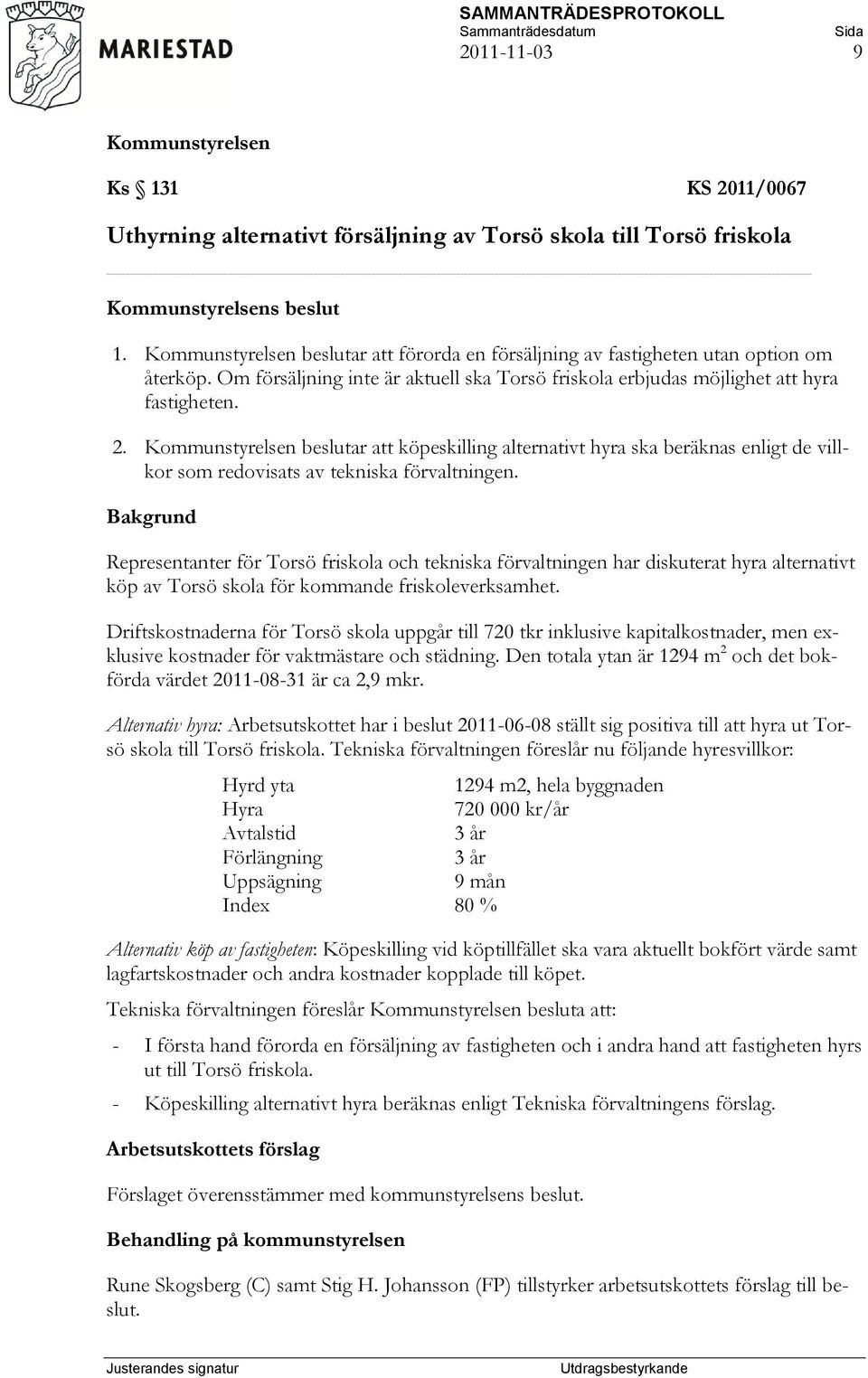 beslutar att köpeskilling alternativt hyra ska beräknas enligt de villkor som redovisats av tekniska förvaltningen.