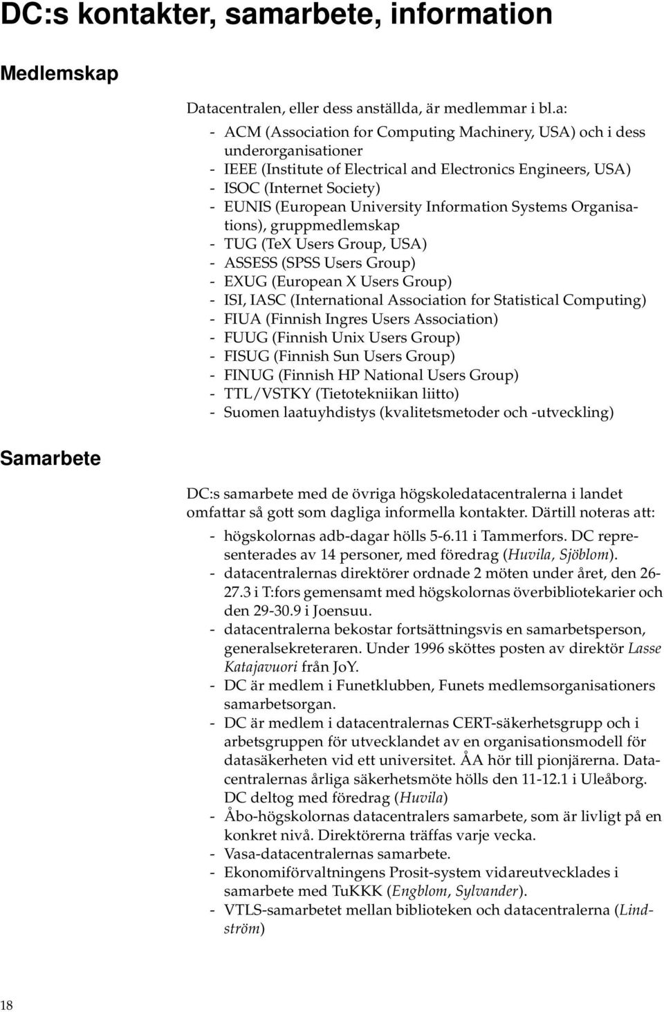 University Information Systems Organisations), gruppmedlemskap - TUG (TeX Users Group, USA) - ASSESS (SPSS Users Group) - EXUG (European X Users Group) - ISI, IASC (International Association for