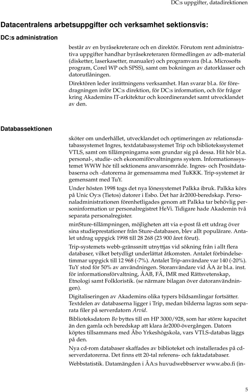 Direktören leder inrättningens verksamhet. Han svarar bl.a. för föredragningen inför DC:s direktion, för DC:s information, och för frågor kring Akademins IT-arkitektur och koordinerandet samt utvecklandet av den.