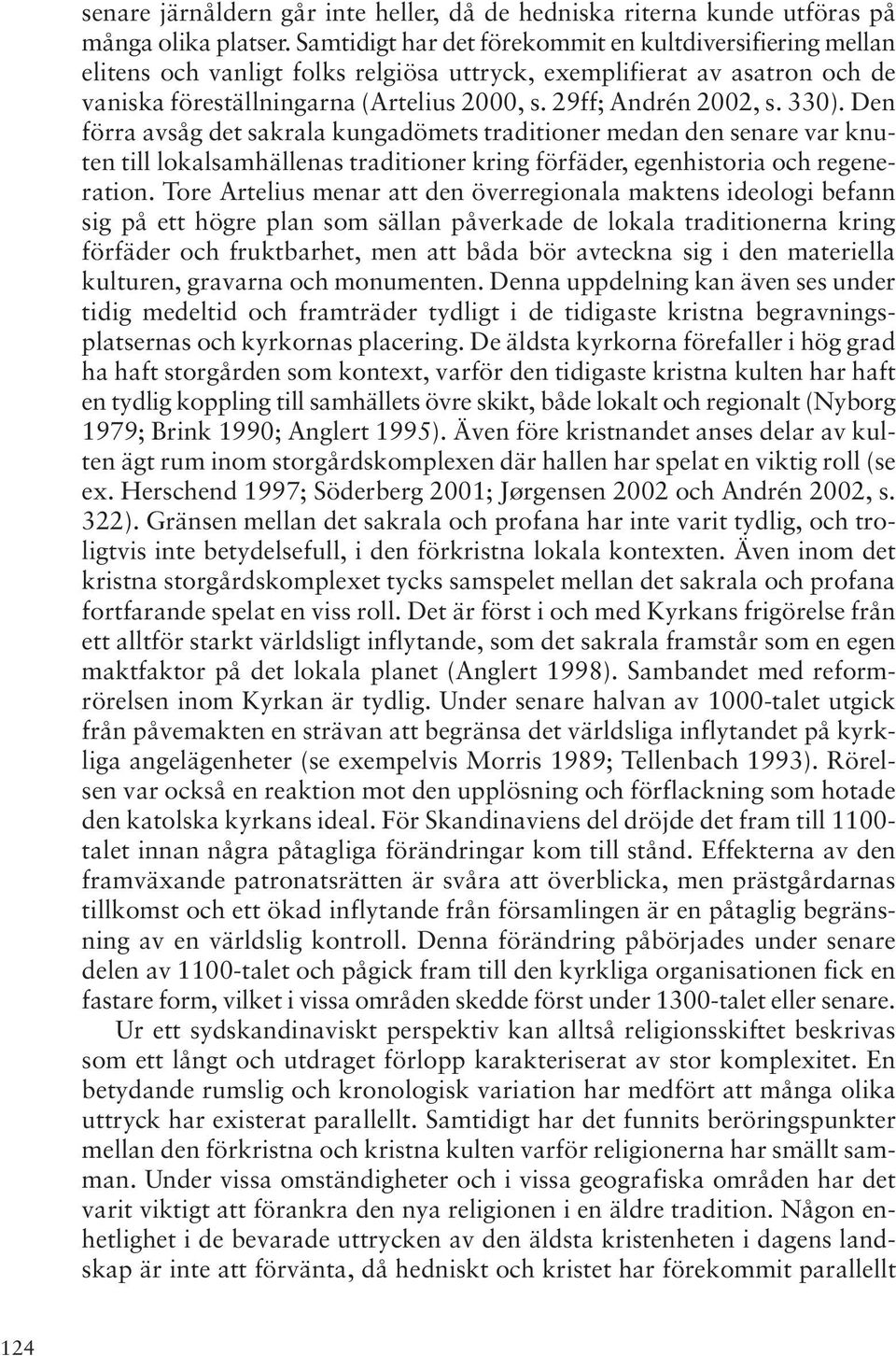 330). Den förra avsåg det sakrala kungadömets traditioner medan den senare var knuten till lokalsamhällenas traditioner kring förfäder, egenhistoria och regeneration.