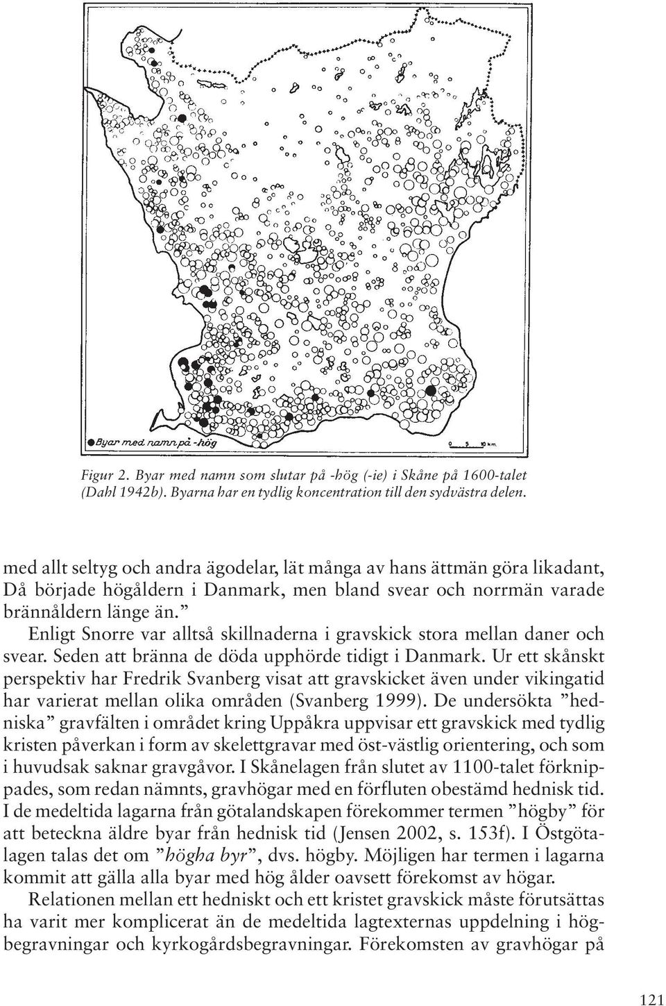 Enligt Snorre var alltså skillnaderna i gravskick stora mellan daner och svear. Seden att bränna de döda upphörde tidigt i Danmark.