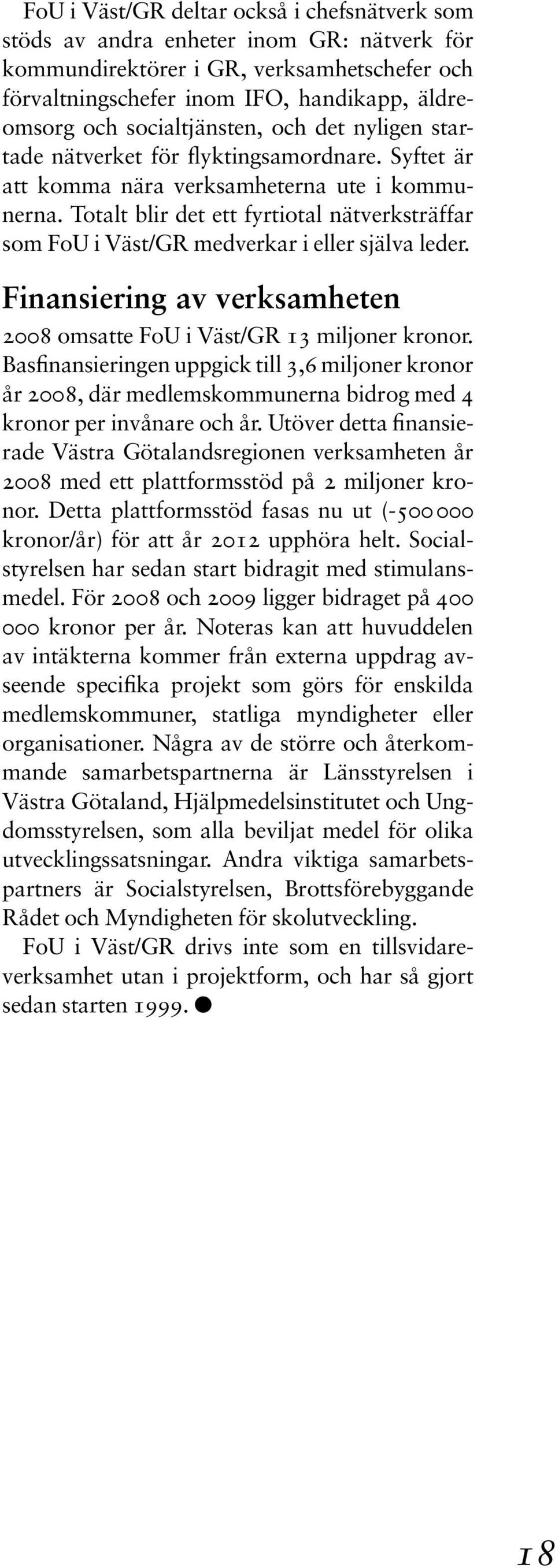 Totalt blir det ett fyrtiotal nätverksträffar som FoU i Väst/GR medverkar i eller själva leder. Finansiering av verksamheten 2008 omsatte FoU i Väst/GR 13 miljoner kronor.