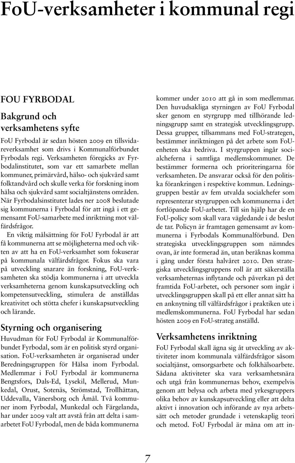 socialtjänstens områden. När Fyrbodalsinstitutet lades ner 2008 beslutade sig kommunerna i Fyrbodal för att ingå i ett gemensamt FoU-samarbete med inriktning mot välfärdsfrågor.