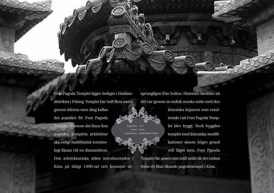 Historien berättar att det var genom en indisk munks möte med den kinesiska kejsaren som resulterade i att Fem Pagoda Temp- Templet eftersom det finns fem pagoder.