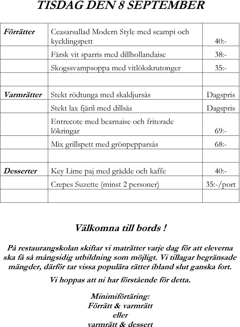 skaldjursås Stekt lax fjäril med dillsås Entrecote med bearnaise och friterade lökringar 69:- Mix