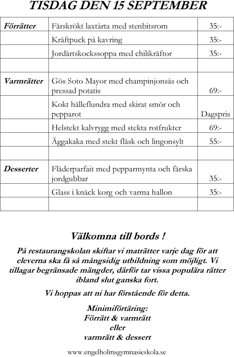 55:- Desserter Fläderparfait med pepparmynta och färska jordgubbar 35:- Glass i knäck korg och varma hallon 35:- På restaurangskolan skiftar vi maträtter varje dag för att