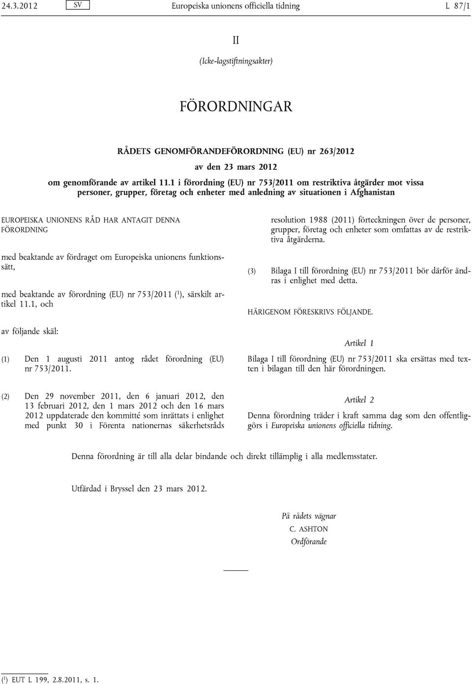 FÖRORDNING med beaktande av fördraget om Europeiska unionens funktionssätt, med beaktande av förordning (EU) nr 753/2011 ( 1 ), särskilt artikel 11.