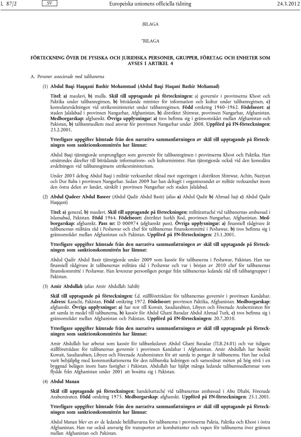 Skäl till upptagande på förteckningen: a) guvernör i provinserna Khost och Paktika under talibanregimen, b) biträdande minister för information och kultur under talibanregimen, c) konsulatavdelningen