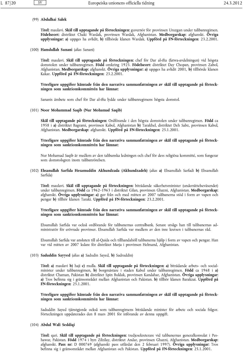 .2.2001. (100) Hamdullah Sunani (alias Sanani) Titel: maulavi. Skäl till upptagande på förteckningen: chef för Dar al-ifta (fatwa-avdelningen) vid högsta domstolen under talibanregimen.