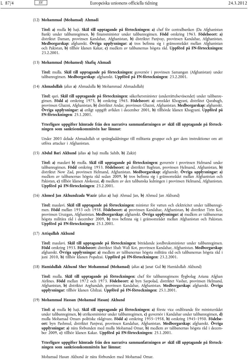 Födelseort: a) distriktet Daman, provinsen Kandahar, Afghanistan, b) distriktet Panjvay, provinsen Kandahar, Afghanistan. Medborgarskap: afghanskt.