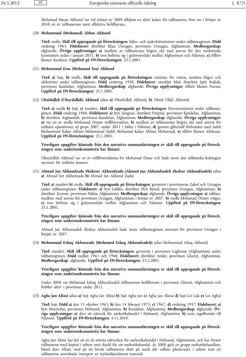 Skäl till upptagande på förteckningen: hälso- och sjukvårdsminister under talibanregimen. Född omkring 1963. Födelseort: distriktet Khas Uruzgan, provinsen Uruzgan, Afghanistan.