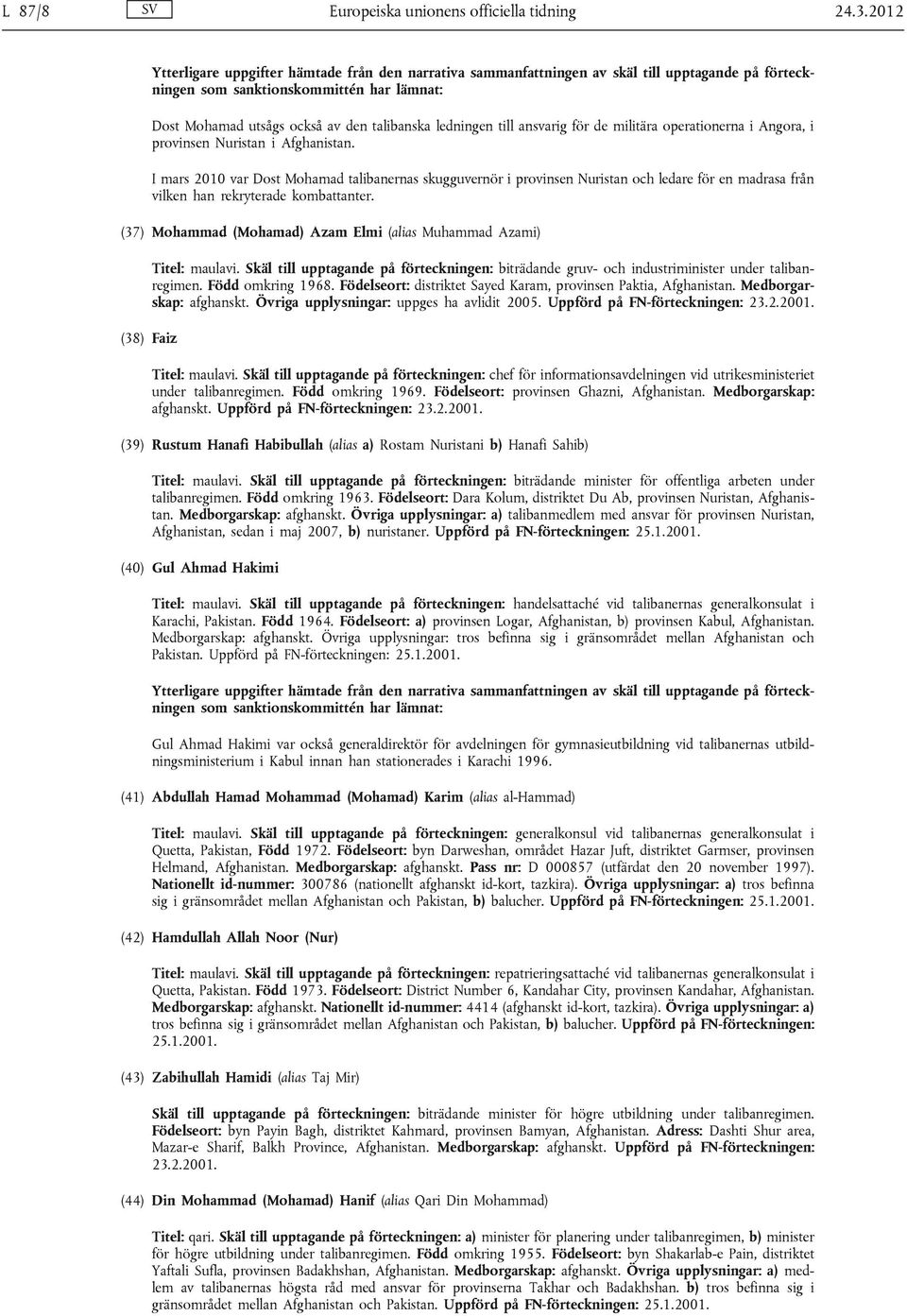 (37) Mohammad (Mohamad) Azam Elmi (alias Muhammad Azami) Titel: maulavi. Skäl till upptagande på förteckningen: biträdande gruv- och industriminister under talibanregimen. Född omkring 1968.