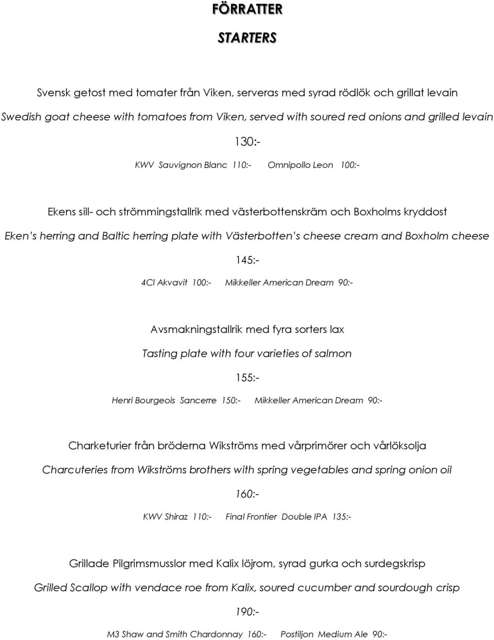 cream and Boxholm cheese 145:- 4Cl Akvavit 100:- Mikkeller American Dream 90:- Avsmakningstallrik med fyra sorters lax Tasting plate with four varieties of salmon 155:- Henri Bourgeois Sancerre 150:-