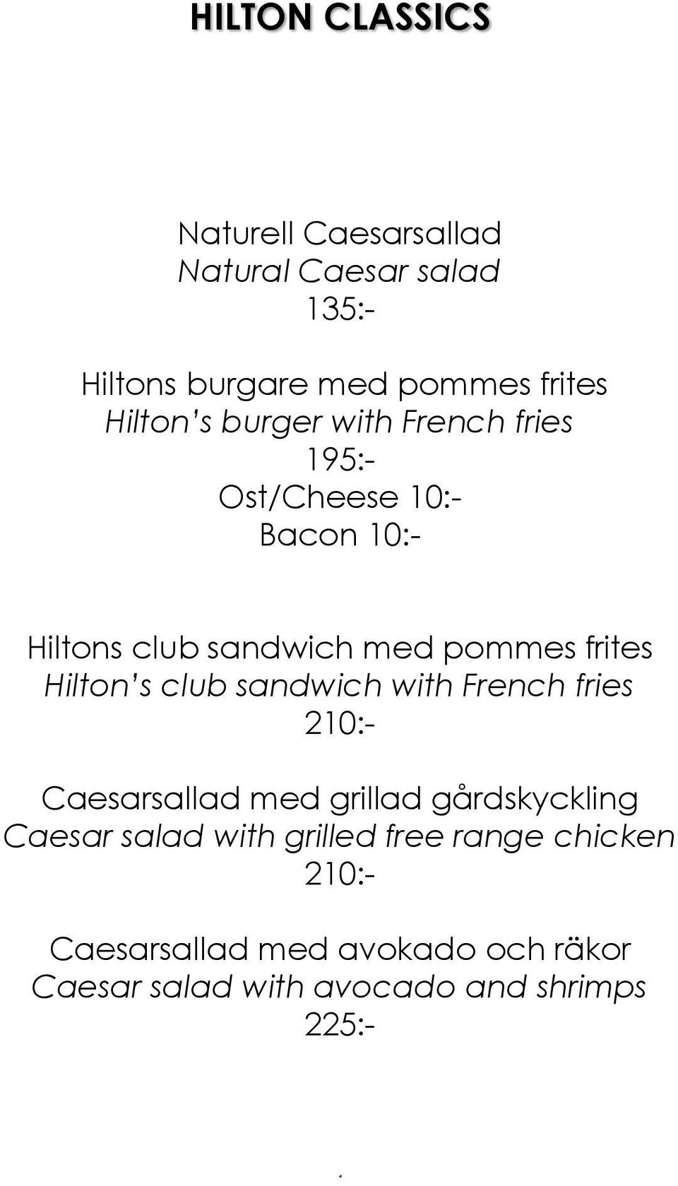 Hilton s club sandwich with French fries 210:- Caesarsallad med grillad gårdskyckling Caesar salad with