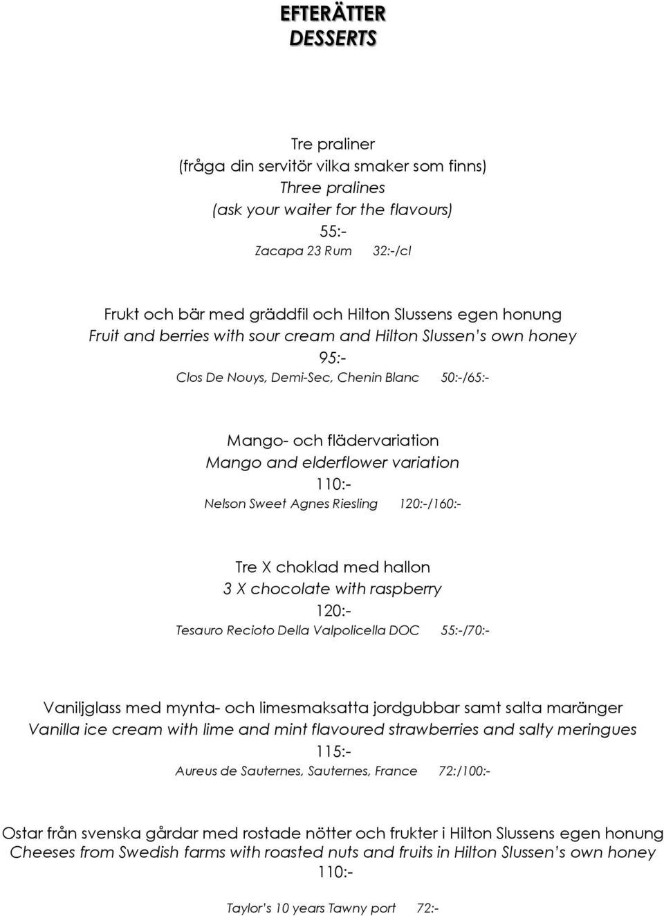 110:- Nelson Sweet Agnes Riesling 120:-/160:- Tre X choklad med hallon 3 X chocolate with raspberry 120:- Tesauro Recioto Della Valpolicella DOC 55:-/70:- Vaniljglass med mynta- och limesmaksatta