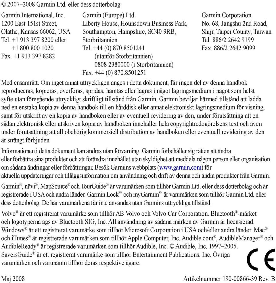 8501241 (utanför Storbritannien) 0808 2380000 (i Storbritannien) Fax. +44 (0) 870.8501251 Garmin Corporation No. 68, Jangshu 2nd Road, Shijr, Taipei County, Taiwan Tel. 886/2.2642.9199 Fax. 886/2.2642.9099 Med ensamrätt.