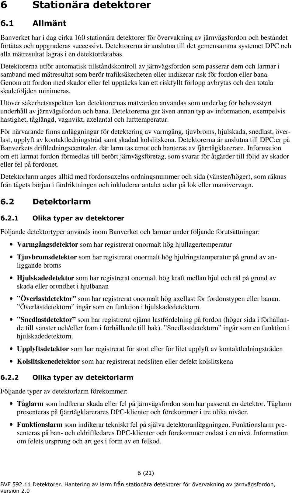 Detektorerna utför automatisk tillståndskontroll av järnvägsfordon som passerar dem och larmar i samband med mätresultat som berör trafiksäkerheten eller indikerar risk för fordon eller bana.