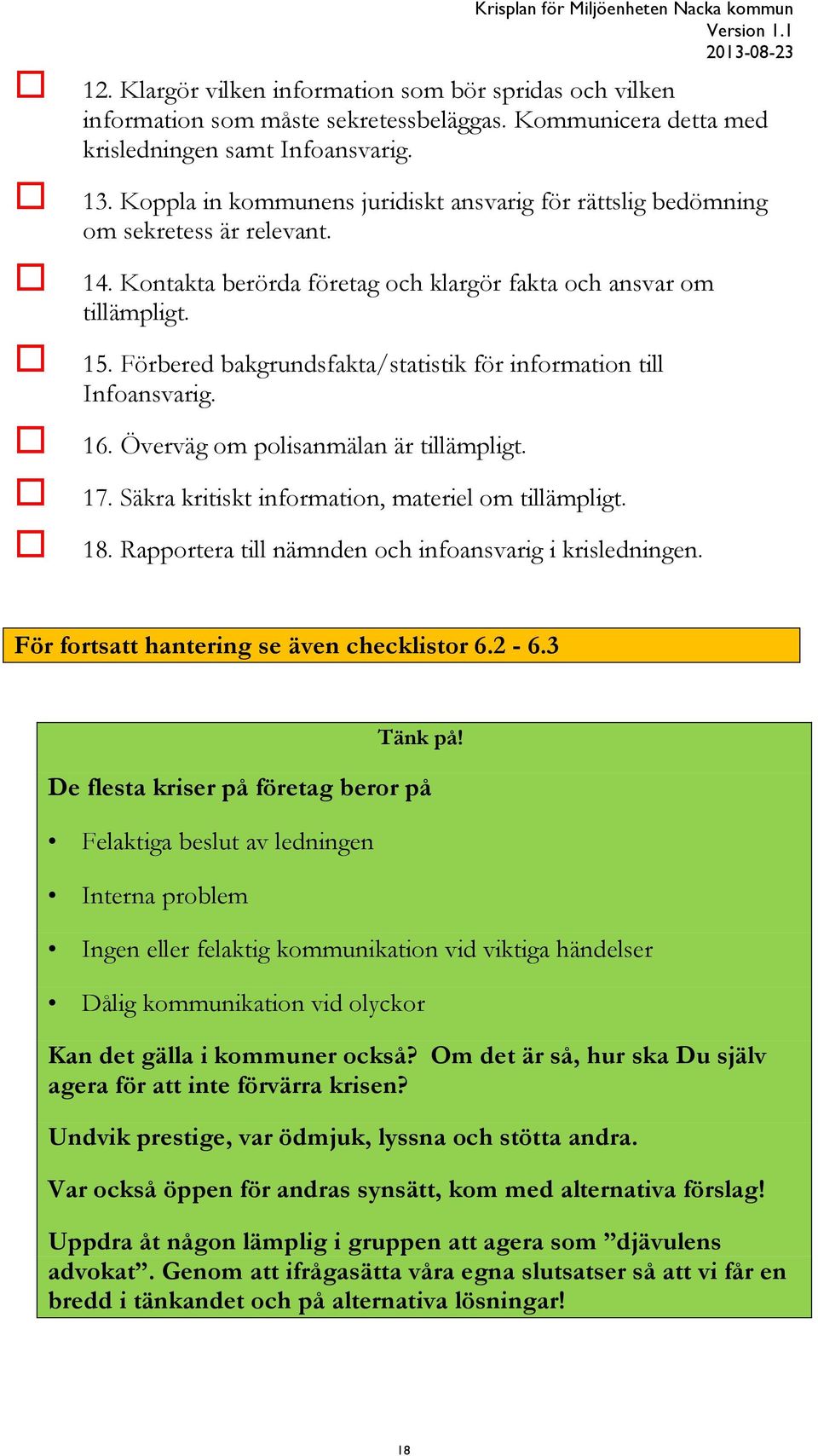 Förbered bakgrundsfakta/statistik för information till Infoansvarig. 16. Överväg om polisanmälan är tillämpligt. 17. Säkra kritiskt information, materiel om tillämpligt. 18.