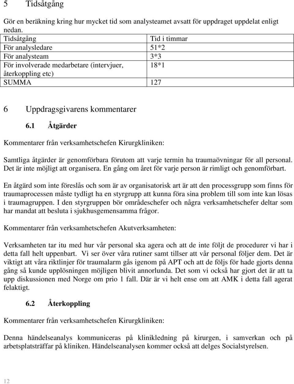 1 Åtgärder Kommentarer från verksamhetschefen Kirurgkliniken: Samtliga åtgärder är genomförbara förutom att varje termin ha traumaövningar för all personal. Det är inte möjligt att organisera.