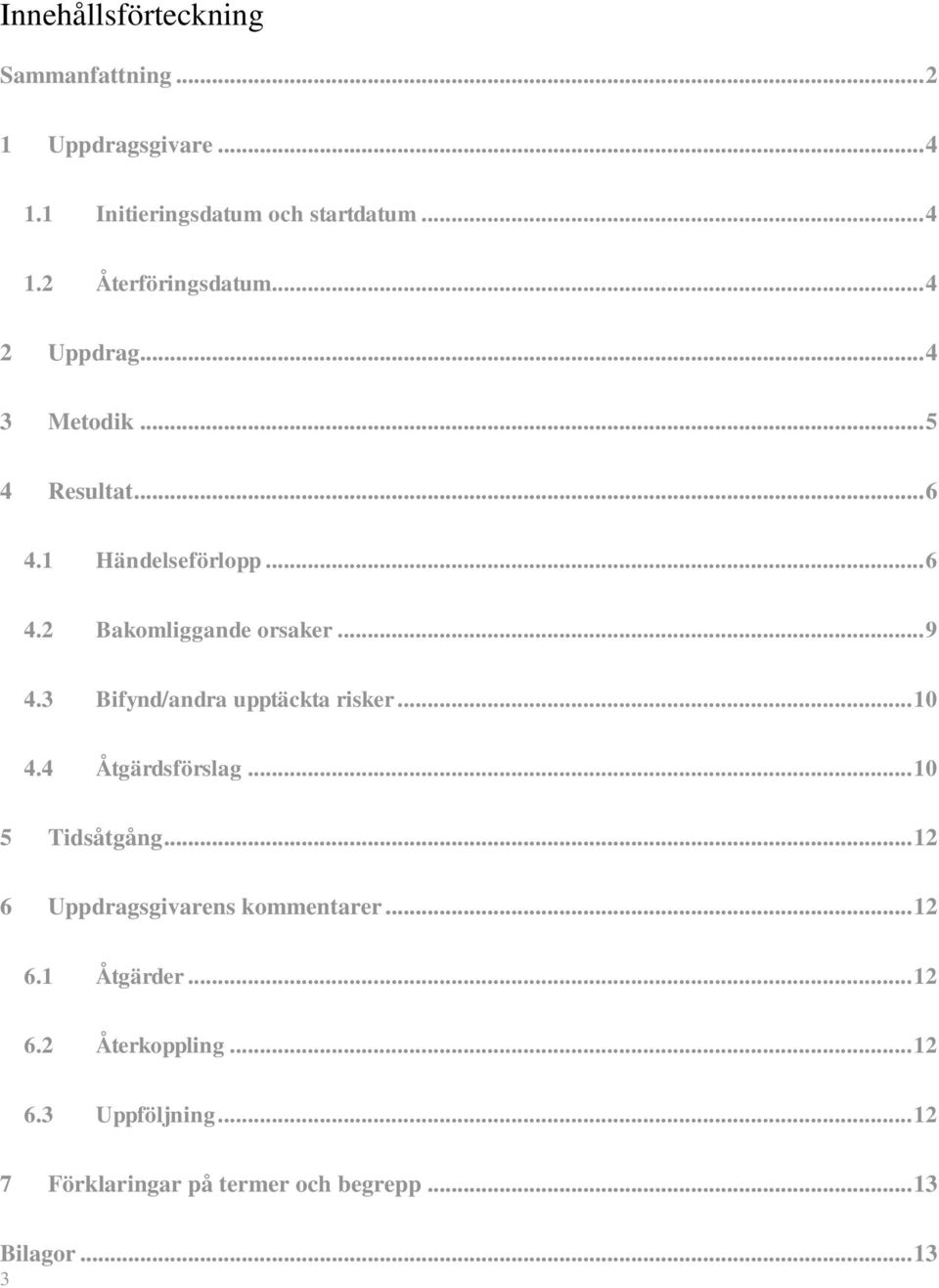 3 Bifynd/andra upptäckta risker... 10 4.4 Åtgärdsförslag... 10 5 Tidsåtgång... 12 6 Uppdragsgivarens kommentarer... 12 6.1 Åtgärder.